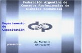 Federación Argentina de Consejos Profesionales de Ciencias Económicas presenta a: Dr. Martín S. Ghirardotti Departamento de Capacitación.