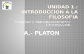 SUBUNIDAD 2: PROBLEMAS METAFISICOS Y EPISTEMOLOGICOS A.- PLATON.