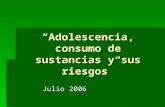 “Adolescencia, consumo de sustancias y sus riesgos” Julio 2006.