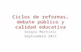 Ciclos de reformas, debate público y calidad educativa Sergio Martinic Septiembre 2011.