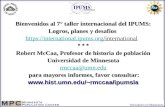 Bienvenidos al 7° taller internacional del IPUMS: Logros, planes y desafíos  * * * Robert McCaa, Profesor.