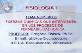 FISIOLOGIA I TEMA NUMERO 6 FUERZAS QUIMICAS QUE INTERVIENEN EN LOS PROCESOS DE PERMEABILIDAD IONICA PROFESOR: Gregorio Tiskow, Ph.Sc. E-mail: gtiskow@ucla.edu.ve.