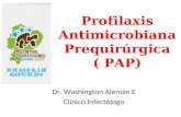 Profilaxis Antimicrobiana Prequirúrgica ( PAP) Dr. Washington Alemán E Clínico Infectólogo.