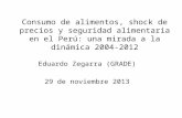Consumo de alimentos, shock de precios y seguridad alimentaria en el Perú: una mirada a la dinámica 2004-2012 Eduardo Zegarra (GRADE) 29 de noviembre 2013.