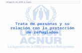 Trata de personas y su relación con la protección de refugiados Delegación del ACNUR en España.