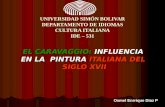 UNIVERSIDAD SIMÓN BOLIVAR DEPARTAMENTO DE IDIOMAS CULTURA ITALIANA IDE – 531 EL CARAVAGGIO: INFLUENCIA EN LA PINTURA ITALIANA DEL SIGLO XVII Osmel Enrrique.