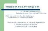 Planeación de la Investigación Dr. Nicolás Padilla Raygoza Departamento de Enfermería y Obstetricia MCM María de Lourdes García Campos Departamento de.