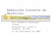 1 Redacción Correcta de Objetivos Por; Migdalia Rodríguez Toledo Original de: Larry E. Simmons, Rn PhD. 22 de Septiembre de 2005.