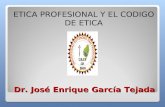 Dr. José Enrique García Tejada ETICA PROFESIONAL Y EL CODIGO DE ETICA.