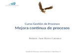 Gestión de Procesos, , Juan Bravo C. Curso Gestión de Procesos Mejora continua de procesos Relator: Juan Bravo Carrasco 2013.