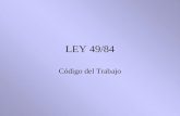 LEY 49/84 Código del Trabajo. CAPITULO I PRINCIPIOS BÁSICOS Sección Primera Fundamentos del Derecho laboral.