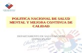 POLITICA NACIONAL DE SALUD MENTAL Y MEJORA CONTINUA DE CALIDAD DEPARTAMENTO DE SALUD MENTAL (DIPRECE) 2007.