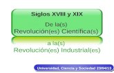 Siglos XVIII y XIX De la(s) Revolución (es ) Científica (s ) a la(s) Revolución (es ) Industrial (es ) Universidad, Ciencia y Sociedad 23/04/13.