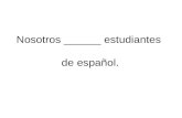 Nosotros ______ estudiantes de español.. Nosotros somos estudiantes de español.