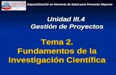 Tema 2. Fundamentos de la Investigación Científica Tema 2. Fundamentos de la Investigación Científica Unidad III.4 Gestión de Proyectos Unidad III.4 Gestión.