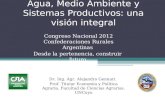 Agua, Medio Ambiente y Sistemas Productivos: una visión integral Congreso Nacional 2012 Confederaciones Rurales Argentinas Desde la pertenencia, construir.