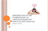 I MPORTANCIA DE FOMENTAR LA CREATIVIDAD EN EDUCACIÓN INICIAL Alegría Crespo.