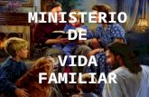 MINISTERIO DE VIDA FAMILIAR MINISTERIO DE VIDA FAMILIAR.