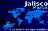 México Jalisco Una tierra de oportunidades. 1. Ubicación Estratégica 6 RAZONES PARA INVERTIR Y HACER NEGOCIOS EN JALISCO 6 RAZONES PARA INVERTIR Y HACER.