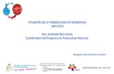 SITUACIÓN DE LA TUBERCULOSIS EN NICARAGUA 2009-2013 Dra. Arelisabel Ruiz Guido Coordinadora del Programa de Tuberculosis Nacional Managua, 26 de Noviembre.