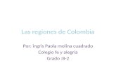 Las regiones de Colombia Por: ingris Paola molina cuadrado Colegio fe y alegría Grado :8-2.