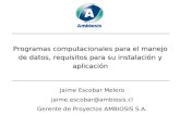 Programas computacionales para el manejo de datos, requisitos para su instalación y aplicación Jaime Escobar Melero jaime.escobar@ambiosis.cl Gerente de.