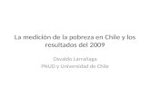 La medición de la pobreza en Chile y los resultados del 2009 Osvaldo Larrañaga PNUD y Universidad de Chile.