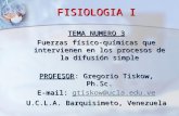 FISIOLOGIA I TEMA NUMERO 3 Fuerzas físico-químicas que intervienen en los procesos de la difusión simple PROFESOR: Gregorio Tiskow, Ph.Sc. E-mail: gtiskow@ucla.edu.ve.