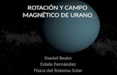 ROTACIÓN Y CAMPO MAGNÉTICO DE URANO Daniel Beato Estela Fernández Física del Sistema Solar.
