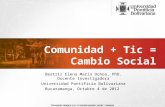 Comunidad + Tic = Cambio Social Beatriz Elena Marín Ochoa, PhD. Docente Investigadora Universidad Pontificia Bolivariana Bucaramanga, Octubre 4 de 2012.