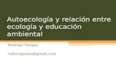 Autoecología y relación entre ecología y educación ambiental Rodrigo Vargas roduruguaio@gmail.com.