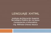 LENGUAJE XHTML Instituto de Educación Superior Tecnológico Publico de «La Joya» Computación e Informática Ing. Wilfredo Chávez Ilasaca.