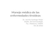 Manejo médico de las enfermedades tiroideas Dr. Jacinto Santiago Mejía Depto. de Farmacología Fac. Medicina, UNAM Dic de 2010.