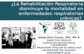¿La Rehabilitación Respiratoria disminuye la mortalidad en enfermedades respiratorias crónicas? UNIVERSIDAD DEL ROSARIO Alejandro Casas, MD, Ph.D DIRECTOR.