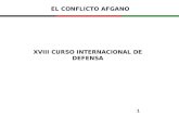1 XVIII CURSO INTERNACIONAL DE DEFENSA EL CONFLICTO AFGANO.