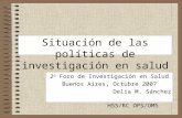 Situación de las políticas de investigación en salud en las Américas 2 o Foro de Investigación en Salud Buenos Aires, Octubre 2007 Delia M. Sánchez HSS/RC.