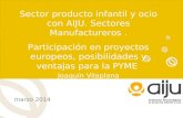 Sector producto infantil y ocio con AIJU. Sectores Manufactureros. Participación en proyectos europeos, posibilidades y ventajas para la PYME Joaquín Vilaplana.