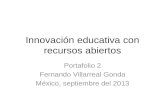 Innovación educativa con recursos abiertos Portafolio 2 Fernando Villarreal Gonda México, septiembre del 2013.
