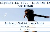 LIDERAR LA RED, LIDERAR LA SOCIEDAD Antoni Gutiérrez-Rubí Ecuador @antonigr.