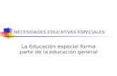 NECESIDADES EDUCATIVAS ESPECIALES La Educación especial forma parte de la educación general.