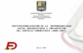 INSTITUCIONALIZACIÓN DE LA RESPONSABILIDAD SOCIAL UNIVERSITARIA E IMPLANTACIÓN DEL SERVICIO COMUNITARIO (2006-2007) Marzo 2007.