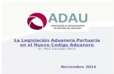 La Legislación Aduanera Portuaria en el Nuevo Código Aduanero Dr. Raúl González Berro Noviembre 2014.