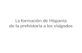 La formación de Hispania de la prehistoria a los visigodos.