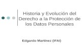 Historia y Evolución del Derecho a la Protección de los Datos Personales Edgardo Martínez (IFAI)