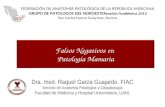Falsos Negativos en Patología Mamaria Dra. med. Raquel Garza Guajardo, FIAC Servicio de Anatomía Patológica y Citopatología Facultad de Medicina y Hospital.