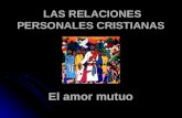 LAS RELACIONES PERSONALES CRISTIANAS El amor mutuo.