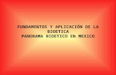 FUNDAMENTOS Y APLICACIÓN DE LA BIOETICA PANORAMA BIOETICO EN MEXICO.