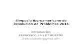 Simposio Iberoamericano de Resolución de Problemas 2014 Introducción FRANCISCO BELLOT ROSADO franciscobellot@gmail.com.