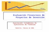 Evaluación Financiera de Proyectos de Inversión Asociación Colombiana de Ejecutivos de Finanzas Medellín, Febrero de 2006 Asociación Colombiana de Ejecutivos.