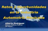 Retos y Oportunidades en la Industria Automotriz Mexicana Alberto Rodríguez Director Políticas Públicas GM México.